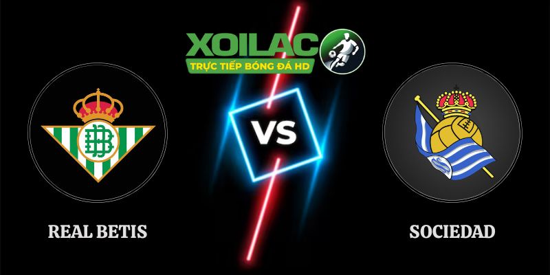 Nhận Định Real Betis vs Sociedad 02h00 22/8 Vòng 2 La Liga